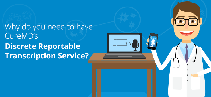 Why do you need to have CureMD’s Discrete Reportable Transcription service?