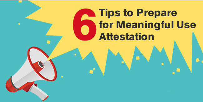 Six Tips to Prepare for Meaningful Use Attestation