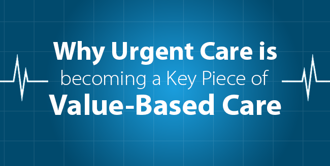 Why Urgent Care is becoming a Key Piece of Value-Based Care