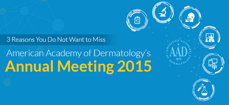 3 Reasons You Do Not Want to Miss American Academy of Dermatology Annual Meeting 2015