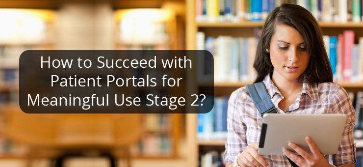 How to Succeed with Patient Portals for Meaningful Use Stage 2?