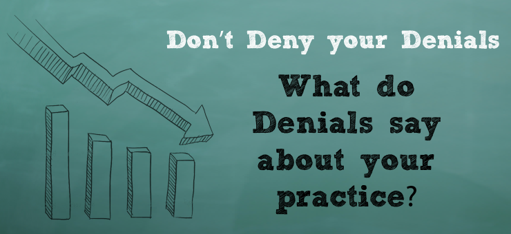 Don’t Deny your Denials: What do Denials say about your practice?