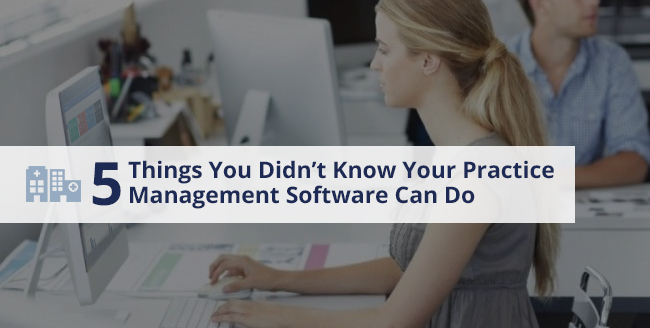 5 Things You Didn’t Know Your Practice Management Software Can Do