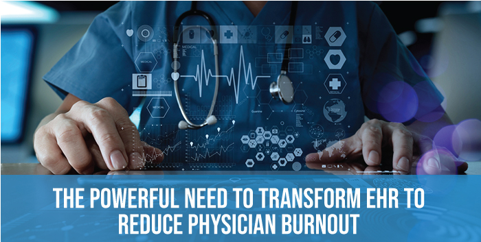 The Powerful Need to Transform EHR to Reduce Physician Burnout