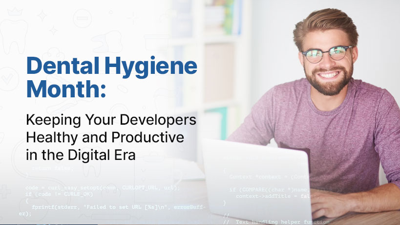 Dental Hygiene Month: Keeping Your Developers Healthy and Productive in the Digital Era